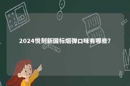 2024悦刻新国标烟弹口味有哪些？ 